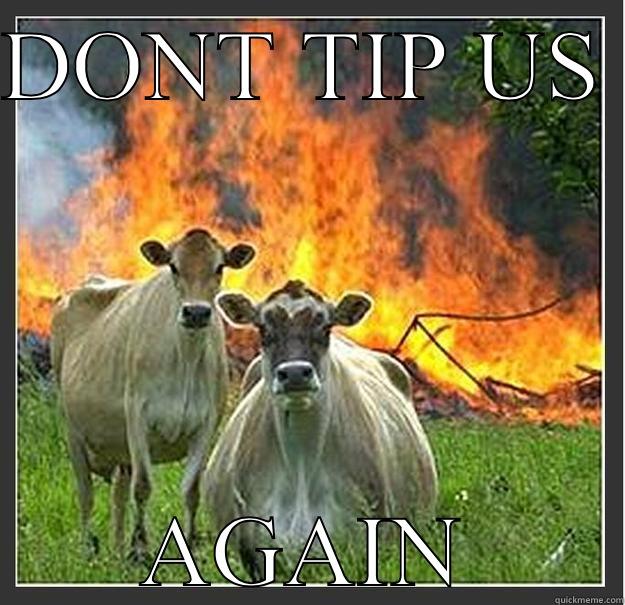 DONT TIP US  AGAIN Evil cows