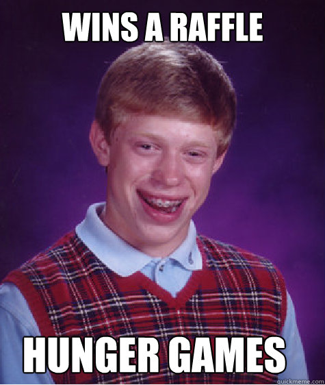 Wins a raffle hunger games - Wins a raffle hunger games  Bad Luck Brian