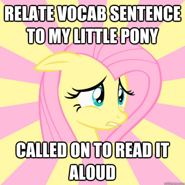 relate vocab sentence to my little pony called on to read it aloud - relate vocab sentence to my little pony called on to read it aloud  Socially awkward brony