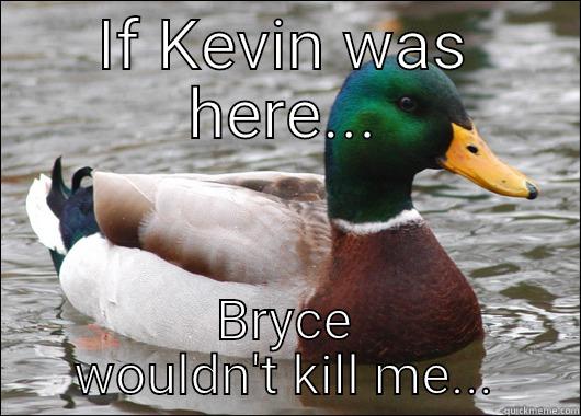 IF KEVIN WAS HERE... BRYCE WOULDN'T KILL ME... Actual Advice Mallard