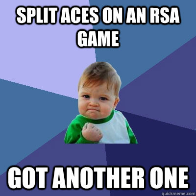 split aces on an rsa game got another one  Success Kid