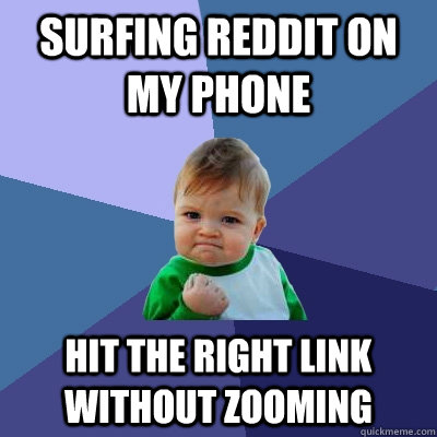 surfing reddit on my phone hit the right link without zooming - surfing reddit on my phone hit the right link without zooming  Success Kid