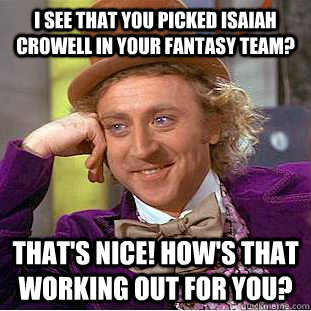 i see that you picked Isaiah Crowell in your fantasy team? That's Nice! how's that working out for you?  Creepy Wonka