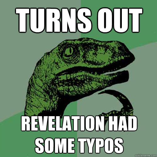 TURNS OUT REVELATION HAD SOME TYPOS  Philosoraptor