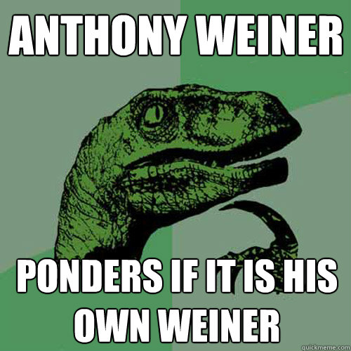 Anthony Weiner ponders if it is his own weiner  Philosoraptor