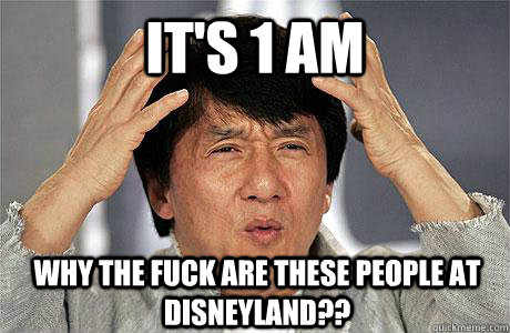 it's 1 am why the fuck are these people at disneyland??  EPIC JACKIE CHAN