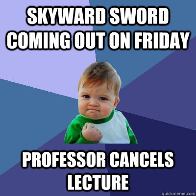 Skyward Sword coming out on friday Professor cancels lecture  Success Kid