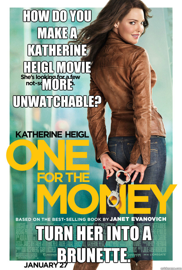 How do you make a Katherine Heigl movie more unwatchable? Turn her into a brunette.  Katherine Heigl Brunette