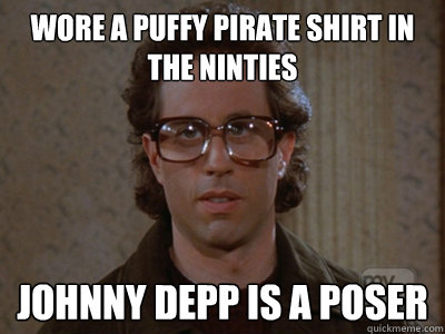 Wore a puffy pirate shirt in the ninties Johnny depp is a poser  Hipster Seinfeld