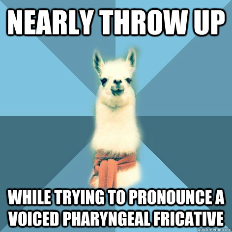 Nearly throw up while trying to pronounce a voiced pharyngeal fricative  Linguist Llama