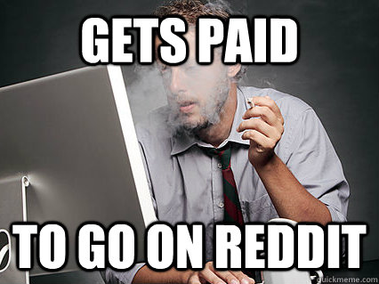 Gets Paid To go on reddit - Gets Paid To go on reddit  Underpaid IT Guy