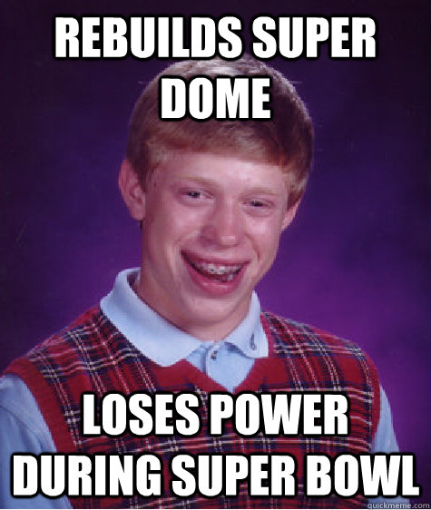 Rebuilds super dome loses power during super bowl  Bad Luck Brian