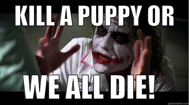    KILL A PUPPY OR         WE ALL DIE!      Joker Mind Loss