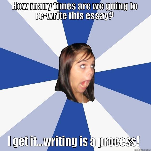 Revision time - HOW MANY TIMES ARE WE GOING TO RE-WRITE THIS ESSAY? I GET IT...WRITING IS A PROCESS!  Annoying Facebook Girl