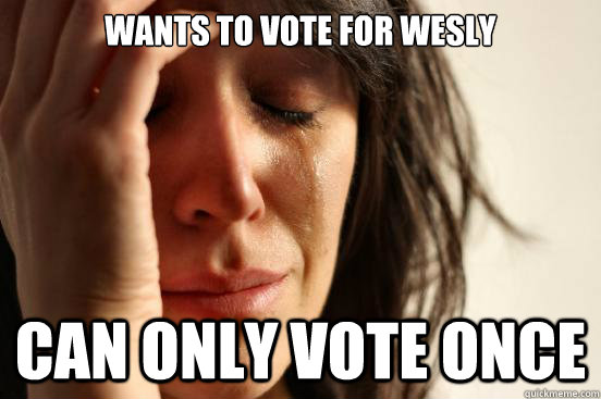 wants to vote for wesly can only vote once  First World Problems