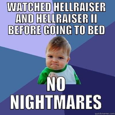 HELLRAISER BABY - WATCHED HELLRAISER AND HELLRAISER II BEFORE GOING TO BED NO NIGHTMARES Success Kid