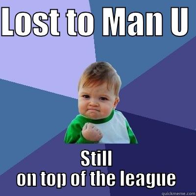 LOST TO MAN U  STILL ON TOP OF THE LEAGUE Success Kid