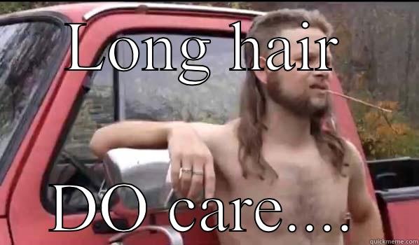 LONG HAIR DO CARE.... Almost Politically Correct Redneck