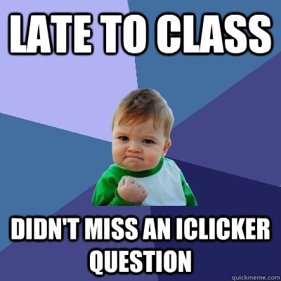 late to class didn't miss an iclicker question - late to class didn't miss an iclicker question  Success Kid