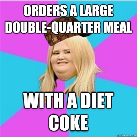 Orders a large double-quarter meal With a diet coke - Orders a large double-quarter meal With a diet coke  scumbag fat girl