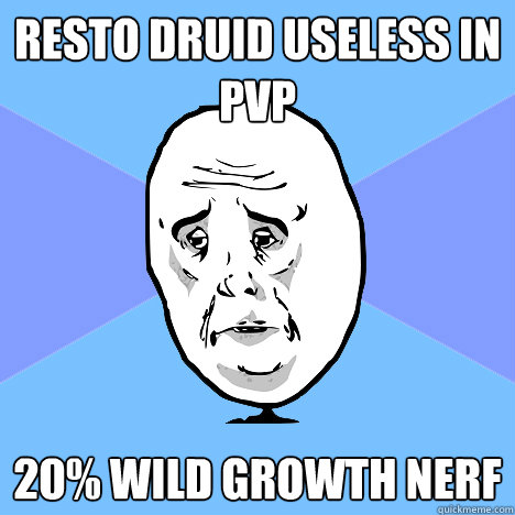 resto druid useless in pvp 20% wild growth nerf - resto druid useless in pvp 20% wild growth nerf  Okay Guy