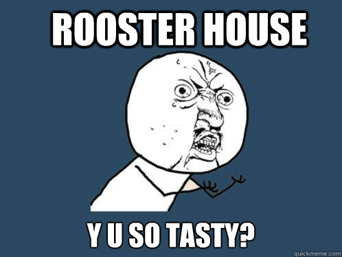 ROOSTER HOUSE y u so tasty? - ROOSTER HOUSE y u so tasty?  Y U No