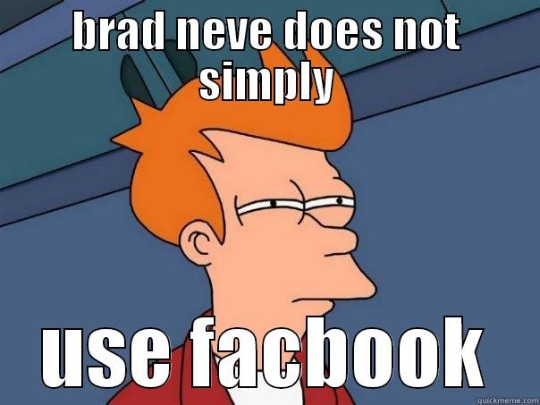 BRAD NEVE DOES NOT SIMPLY USE FACBOOK Futurama Fry