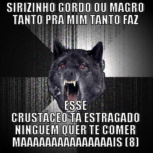 siri siri - SIRIZINHO GORDO OU MAGRO TANTO PRA MIM TANTO FAZ ESSE CRUSTÁCEO TÁ ESTRAGADO NINGUÉM QUER TE COMER MAAAAAAAAAAAAAAAIS (8) Insanity Wolf