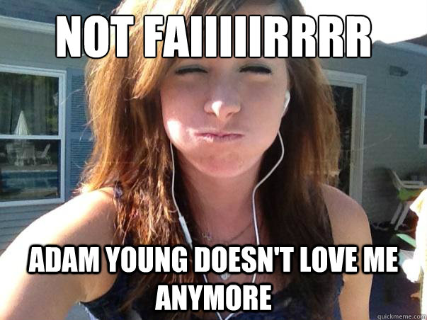 Not faiiiiirrrr Adam young doesn't love me anymore  Pouty Girl