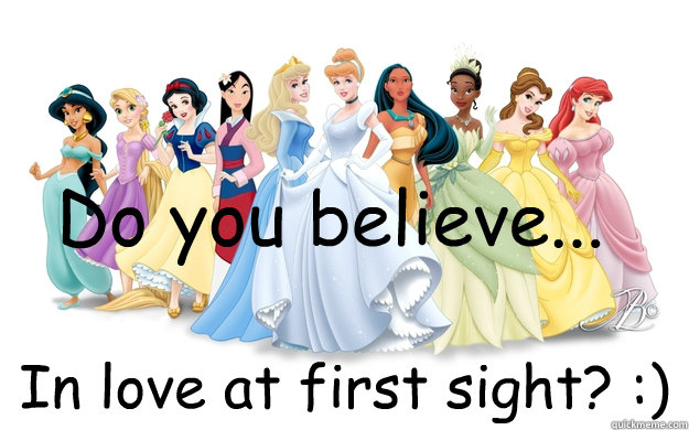 Do you believe... In love at first sight? :)  disney princesses