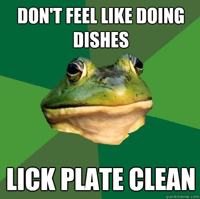 Don't feel like doing dishes Lick plate clean - Don't feel like doing dishes Lick plate clean  Foul Bachelor Frog