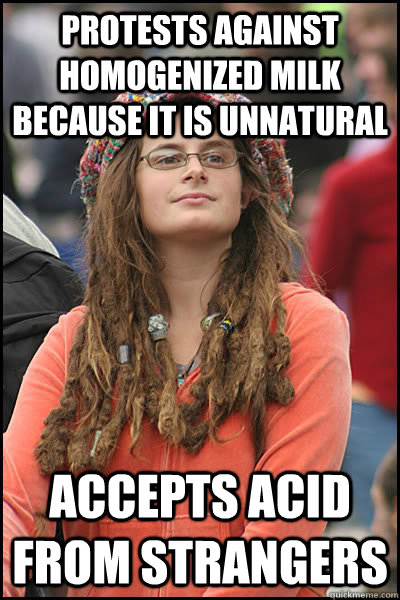 protests against homogenized milk because it is unnatural Accepts acid from strangers - protests against homogenized milk because it is unnatural Accepts acid from strangers  Bad Argument Hippie