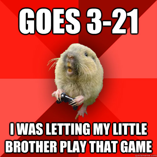 Goes 3-21  I was letting my little brother play that game  Gaming Gopher