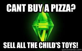 Cant Buy a pizza? Sell all the child's toys! - Cant Buy a pizza? Sell all the child's toys!  Sims