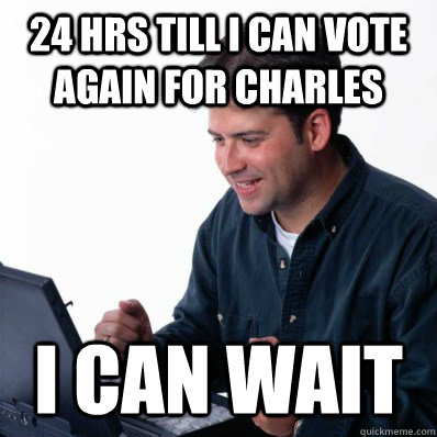 24 hrs till i can vote again for charles i can wait - 24 hrs till i can vote again for charles i can wait  Misc