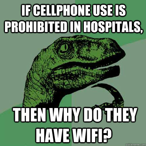 if cellphone use is prohibited in hospitals,   then why do they have wifi? - if cellphone use is prohibited in hospitals,   then why do they have wifi?  Philosoraptor