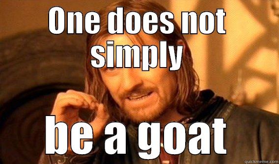 goatttsssss :PPPPP - ONE DOES NOT SIMPLY BE A GOAT One Does Not Simply