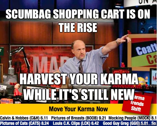 Scumbag shopping cart is on the rise Harvest your karma while it's still new - Scumbag shopping cart is on the rise Harvest your karma while it's still new  Mad Karma with Jim Cramer