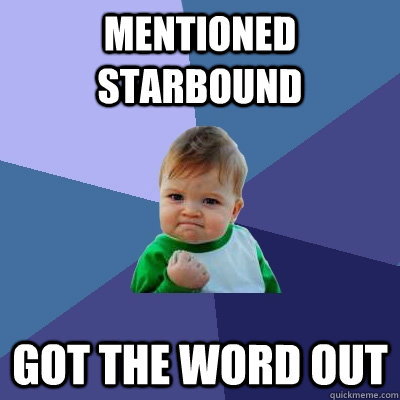 mentioned starbound got the word out  Success Kid