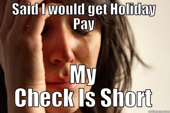 Holiday Pay - SAID I WOULD GET HOLIDAY PAY MY CHECK IS SHORT First World Problems