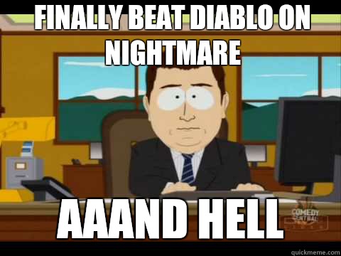 Finally beat Diablo on nightmare  Aaand hell - Finally beat Diablo on nightmare  Aaand hell  And its gone