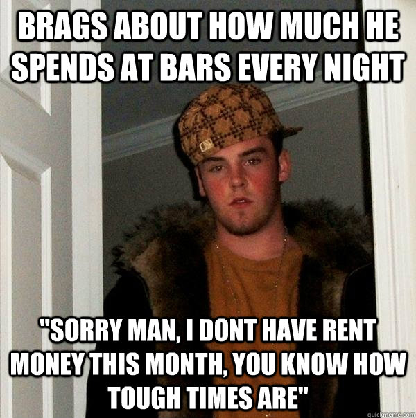 Brags about how much he spends at bars every night 