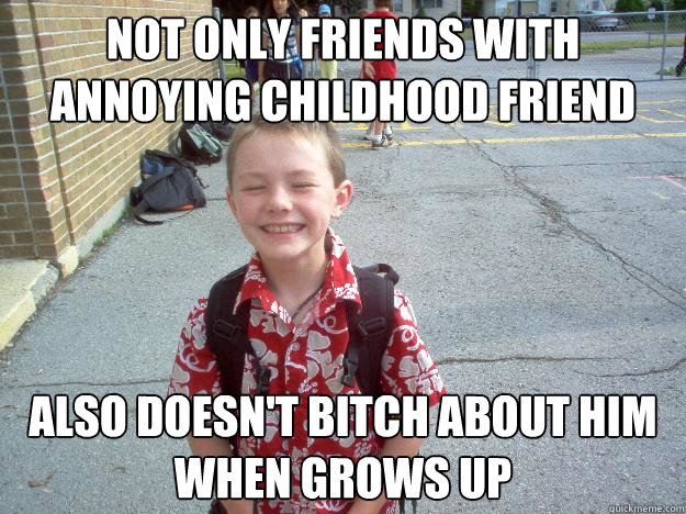 Not only friends with Annoying Childhood Friend Also doesn't bitch about him when grows up  Best friend charlie