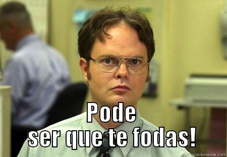 Pode ser... -  PODE SER QUE TE FODAS! Schrute