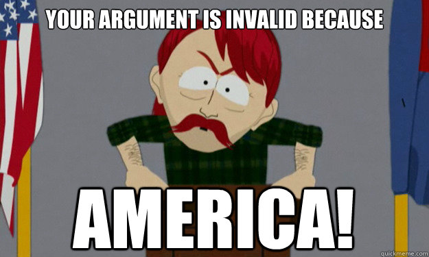 your argument is invalid because america! - your argument is invalid because america!  Ignorantly tolerant cartoon redneck