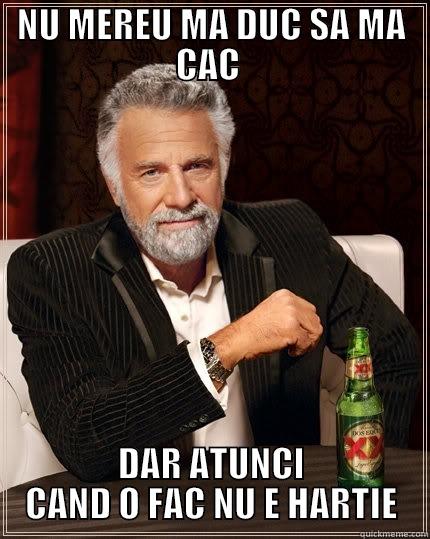 NU MEREU MA DUC SA MA CAC  DAR ATUNCI CAND O FAC NU E HARTIE The Most Interesting Man In The World