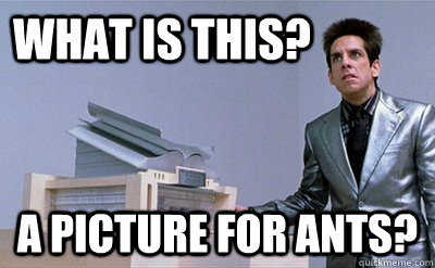 What is this? a picture for ants?  Zoolander