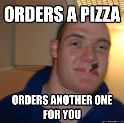 Orders a Pizza Orders another one for you  