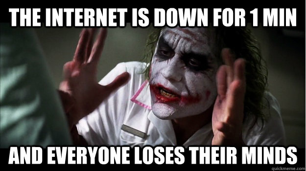 the internet is down for 1 min and everyone loses their minds  Joker Mind Loss