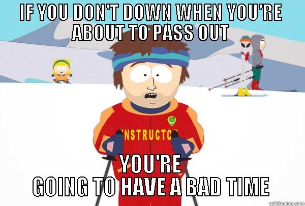 nauseous when playing - IF YOU DON'T DOWN WHEN YOU'RE ABOUT TO PASS OUT YOU'RE GOING TO HAVE A BAD TIME Super Cool Ski Instructor